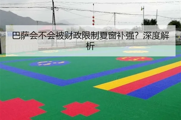 巴萨会不会被财政限制夏窗补强？深度解析